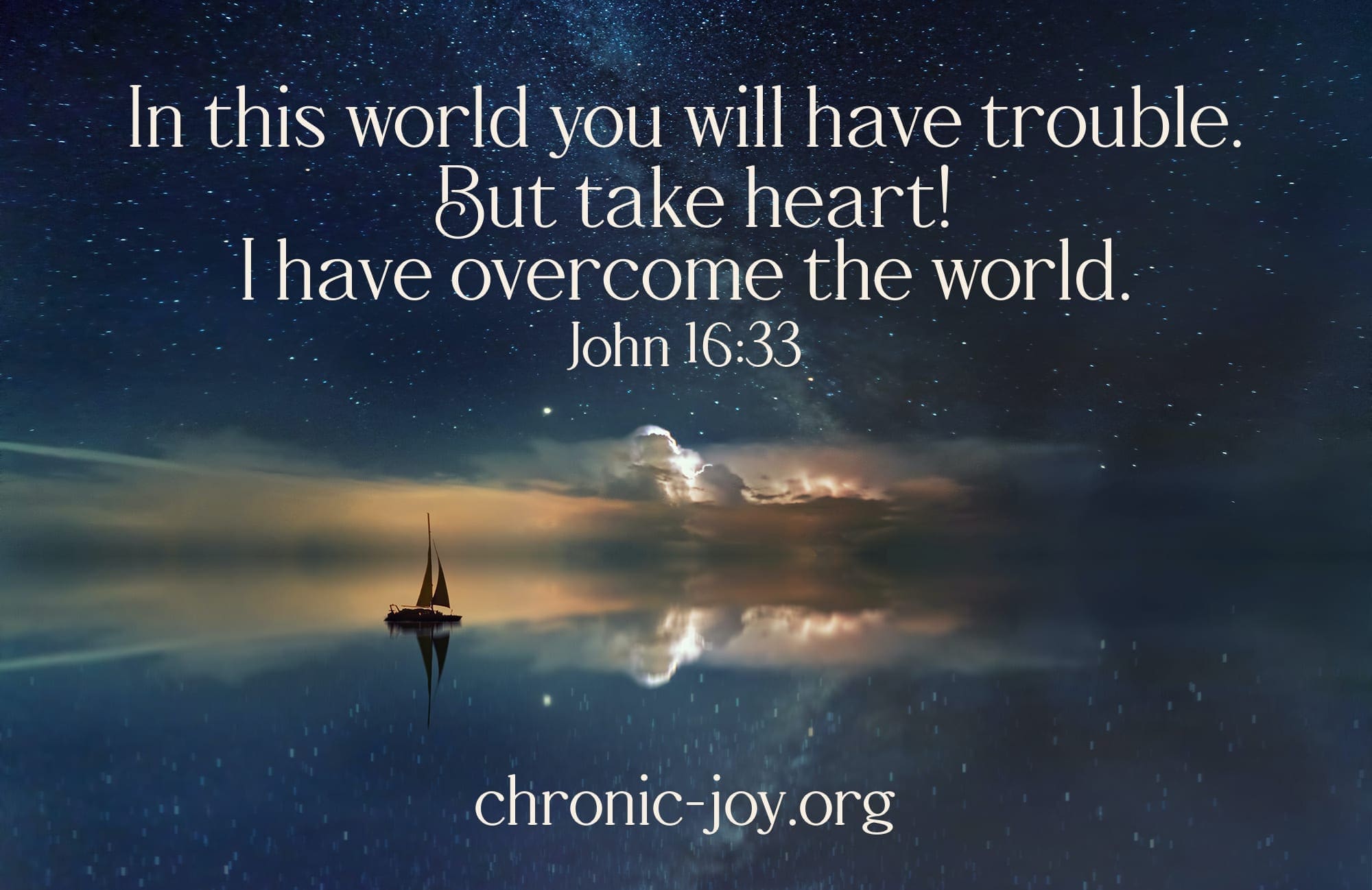 "In this world you will have trouble. But take heart! I have overcome the world." John 16:33