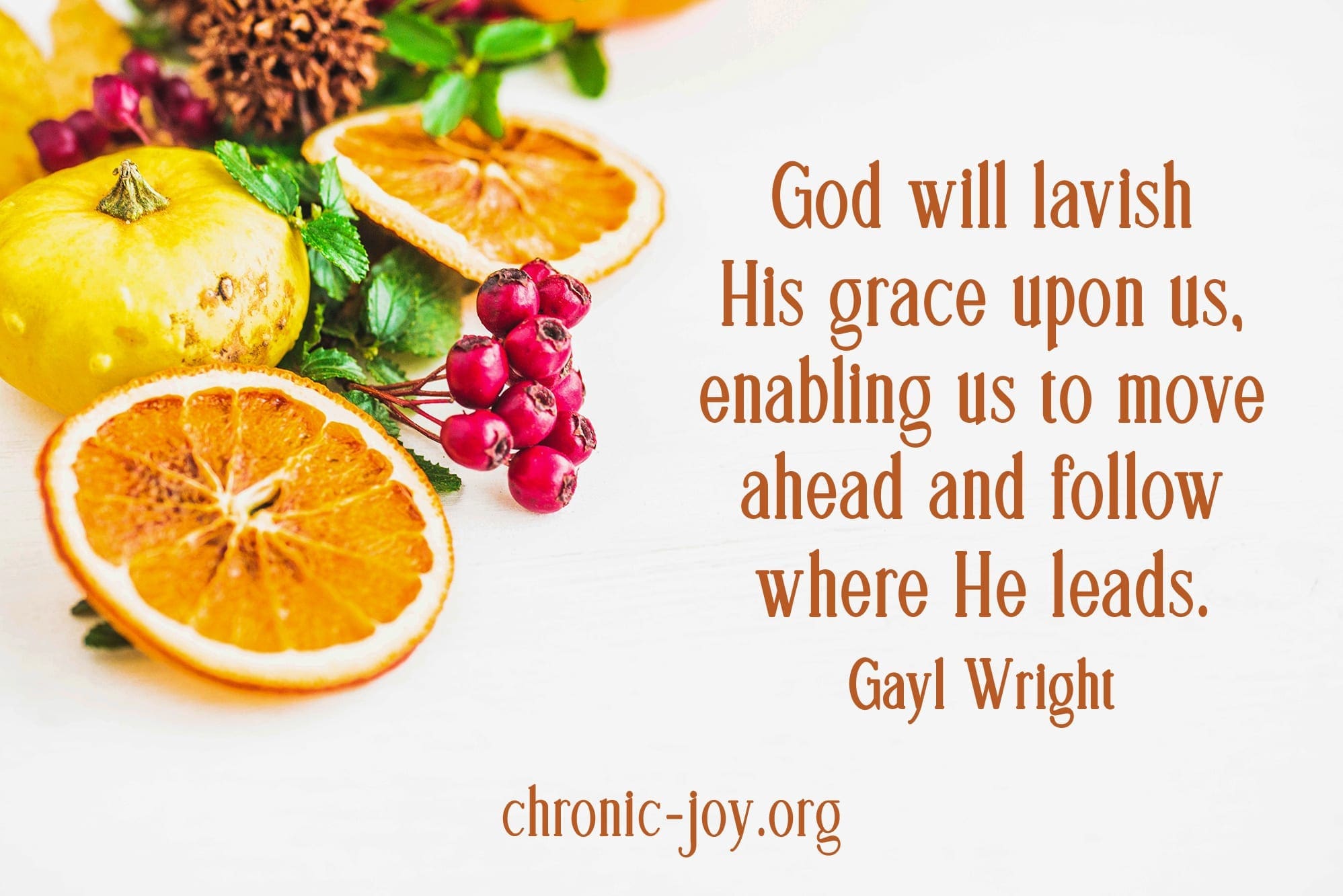 "God will lavish His grace upon us, enabling us to move ahead and follow where He leads." Gayl Wright