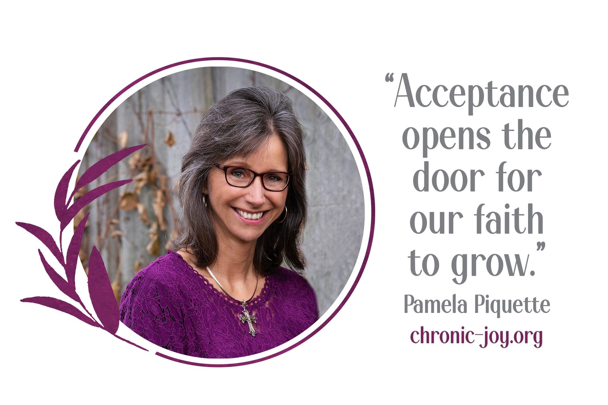 “Acceptance opens the door for our faith to grow.” Pamela Piquette