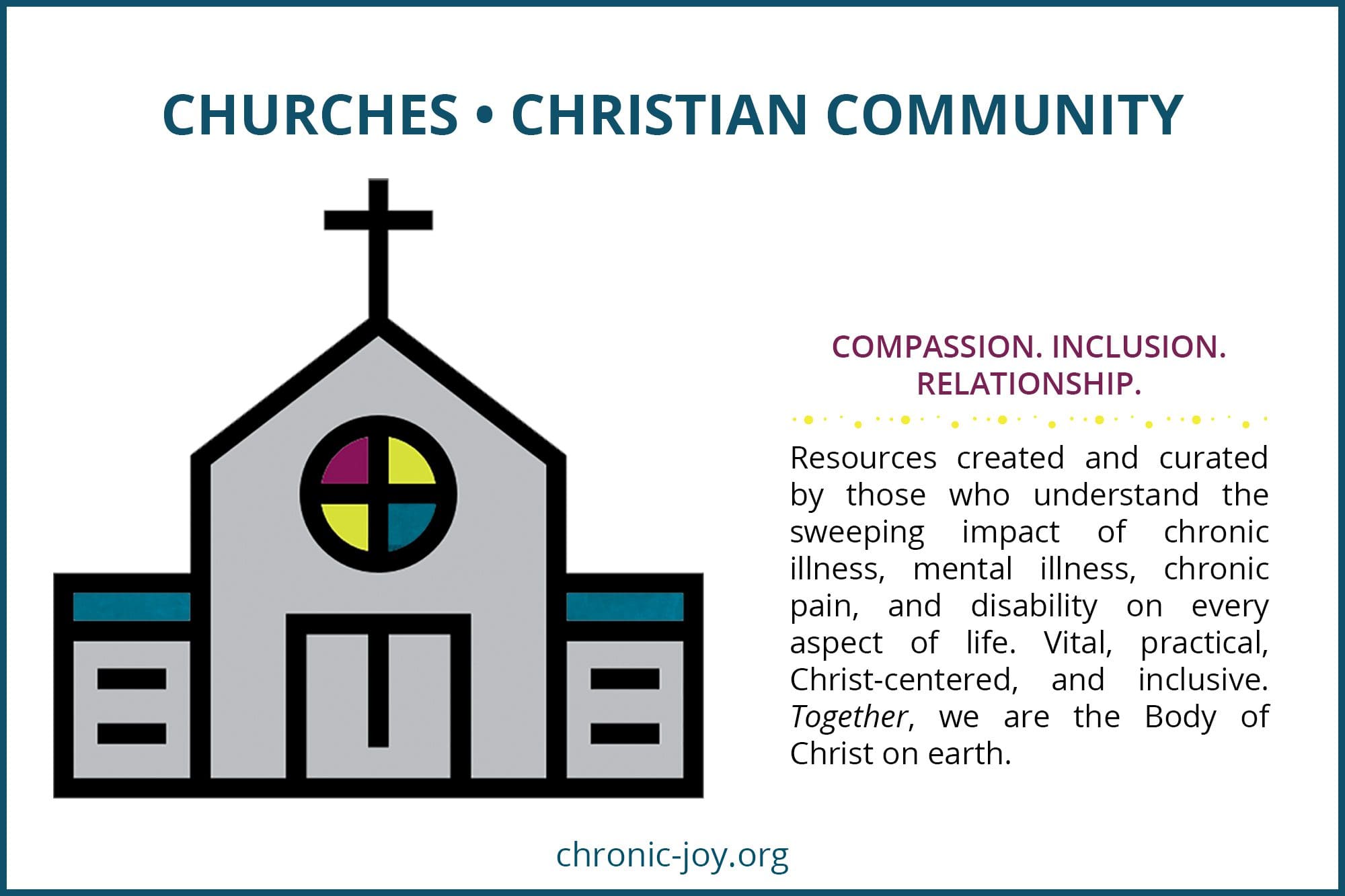 Churches • Christian Community COMPASSION. INCLUSION. RELATIONSHIP. Resources created and curated by those who understand the sweeping impact of chronic illness, mental illness, chronic pain, and disability on every aspect of life. Vital, practical, Christ-centered, and inclusive. Together, we are the Body of Christ on earth.