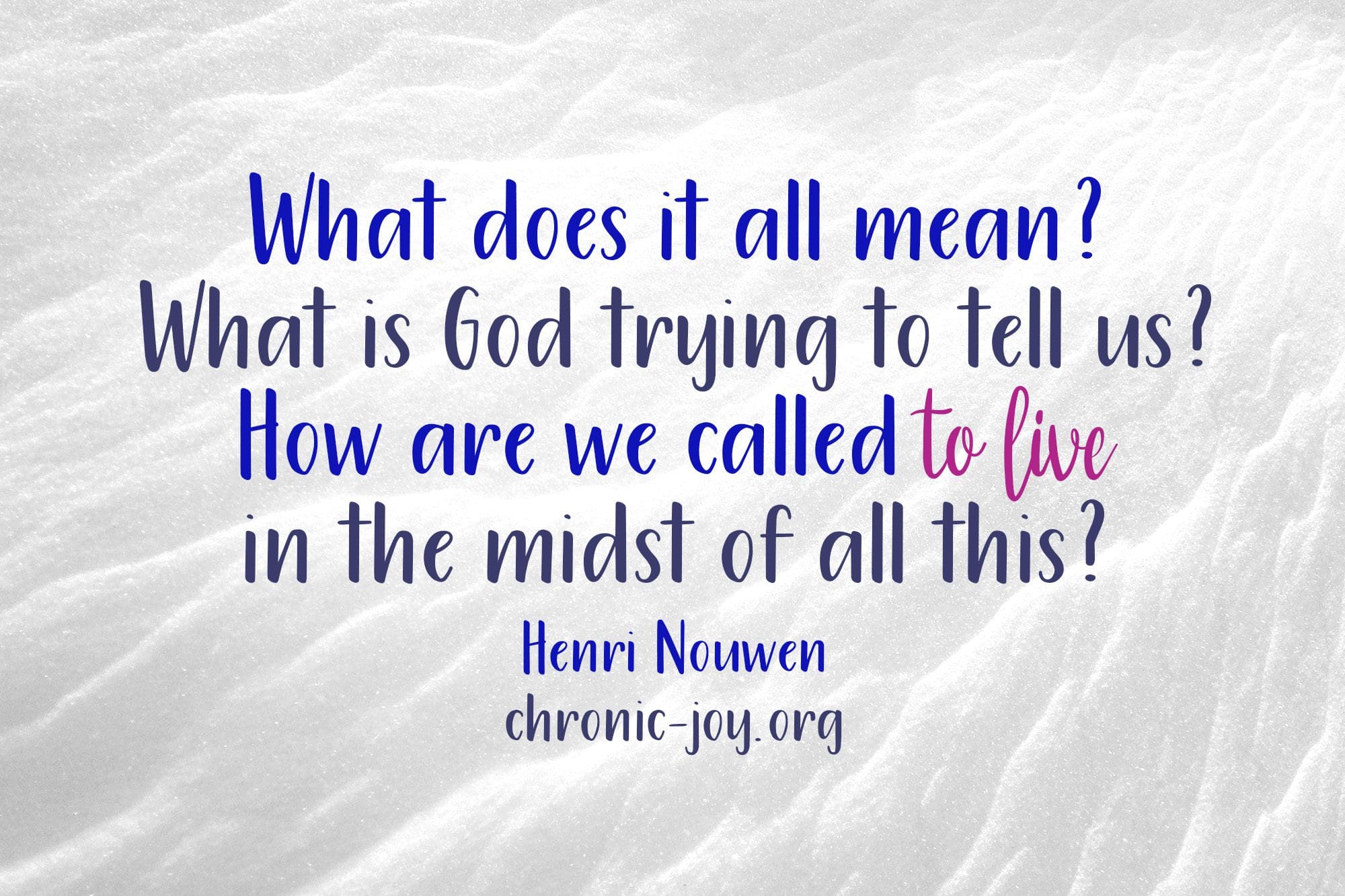 "What does it all mean? What is God trying to tell us? How are we called to live in the midst of all this?" Henri Nouwen