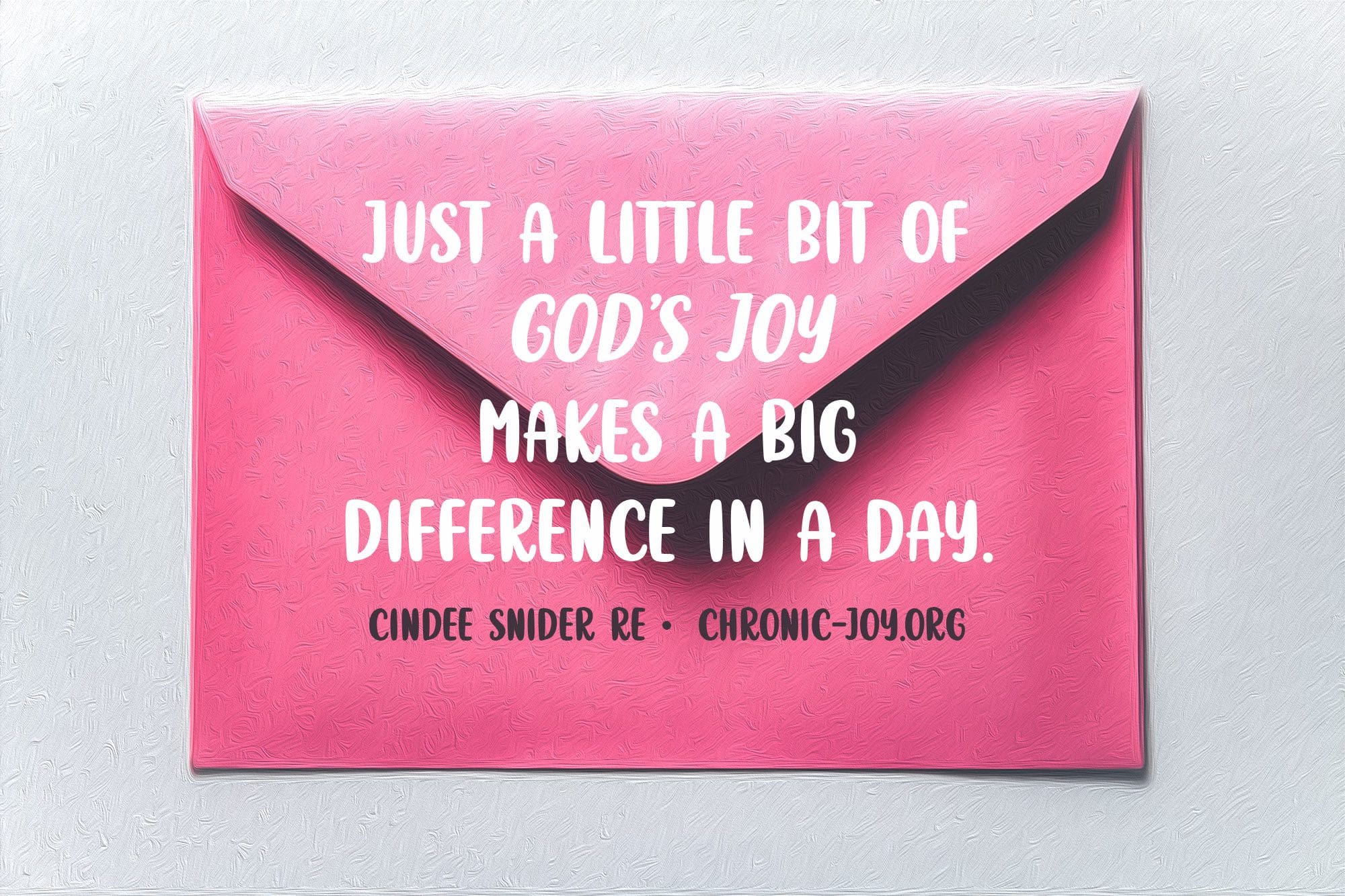 "Just a little bit of God's joy makes a big difference in a day." Cindee Snider Re