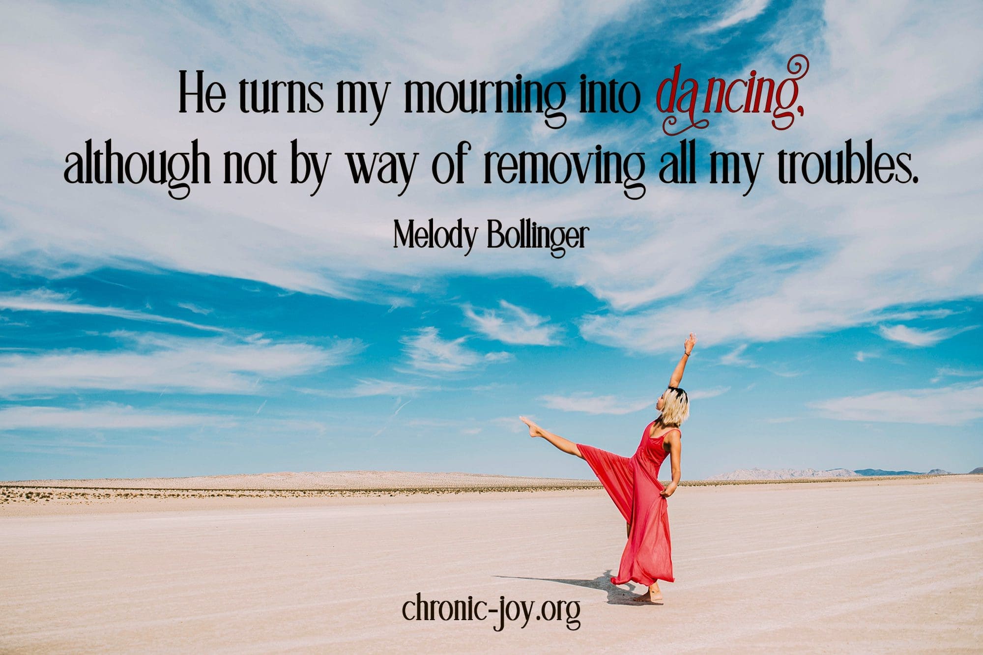 "He turns my mourning into dancing, although not by way of removing all my troubles." Melody Bollinger