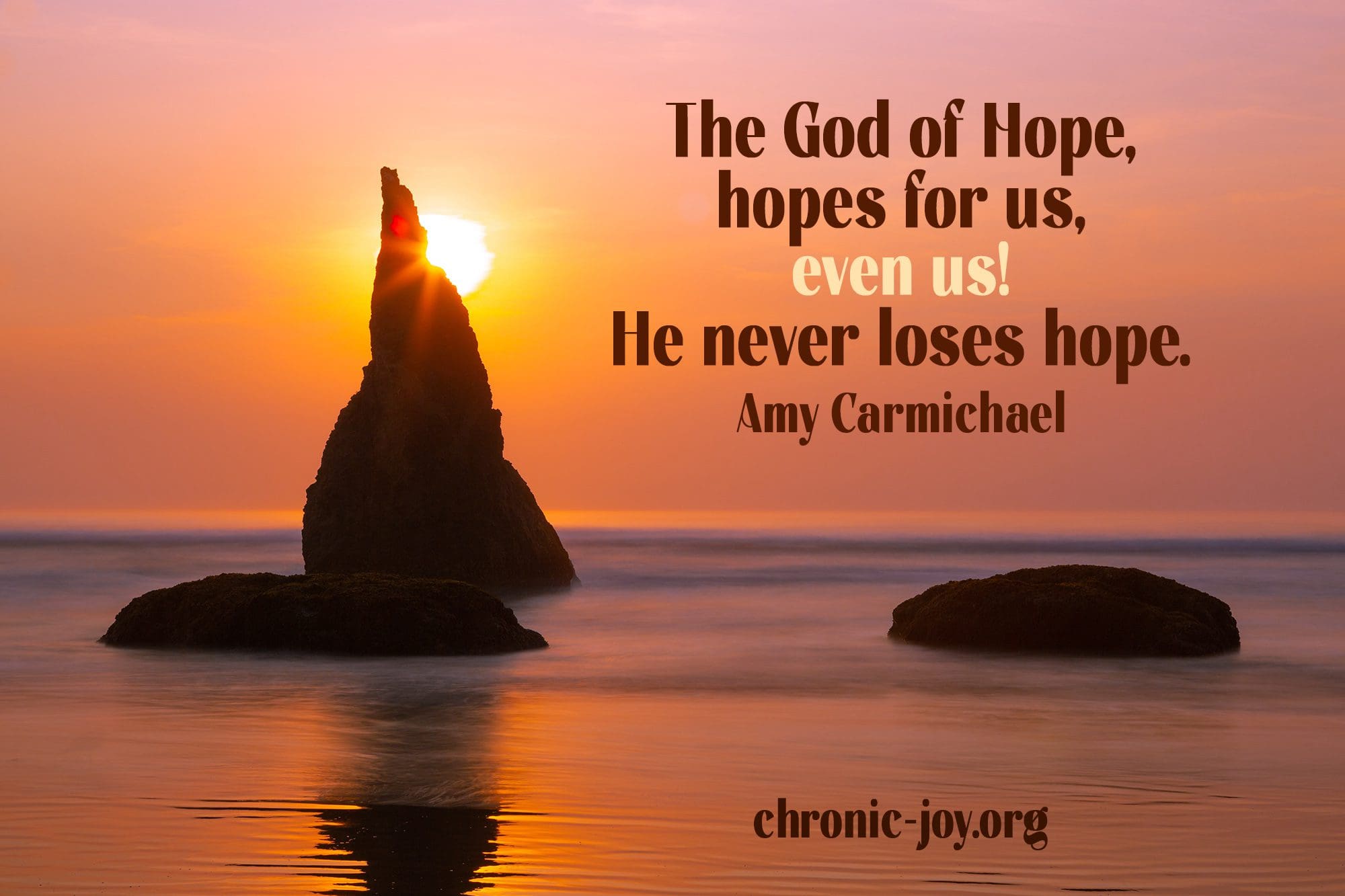 "The God of Hope, hopes for us, even us! He never loses hope." Amy Carmichael