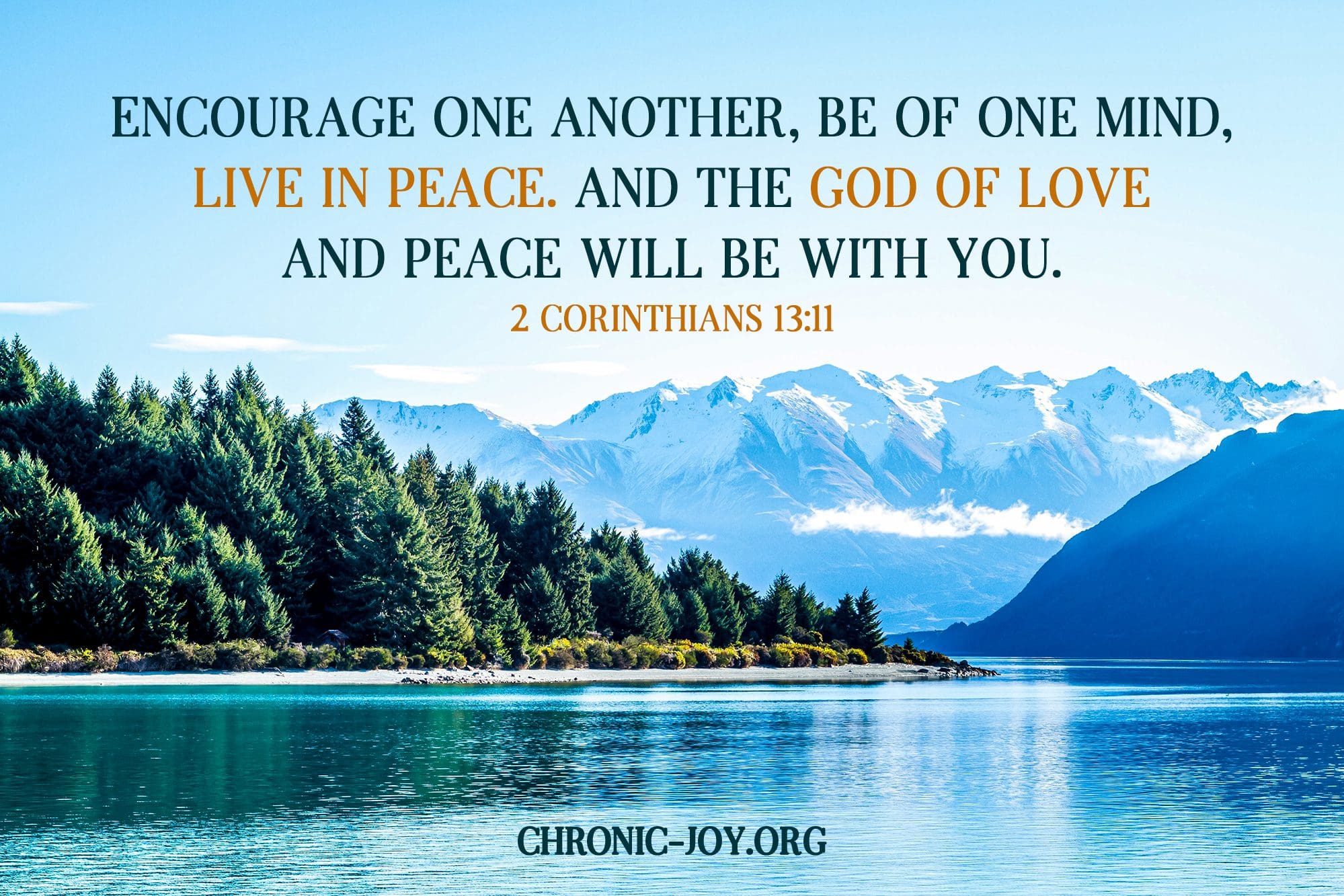"... encourage one another, be of one mind, live in peace. And the God of love and peace will be with you." 2 Corinthians 13:11