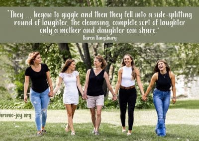 “They ... began to giggle and then they fell into a side-splitting round of laughter, the cleansing, complete sort of laughter only a mother and daughter can share." Karen Kingsbury