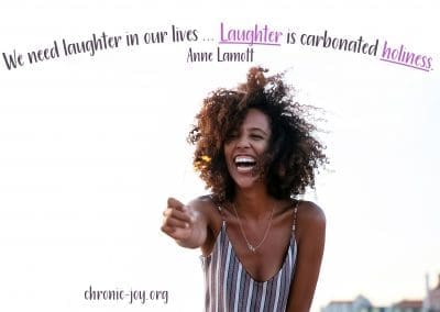 "We need laughter in our lives ... Laughter is carbonated holiness." Anne Lamott