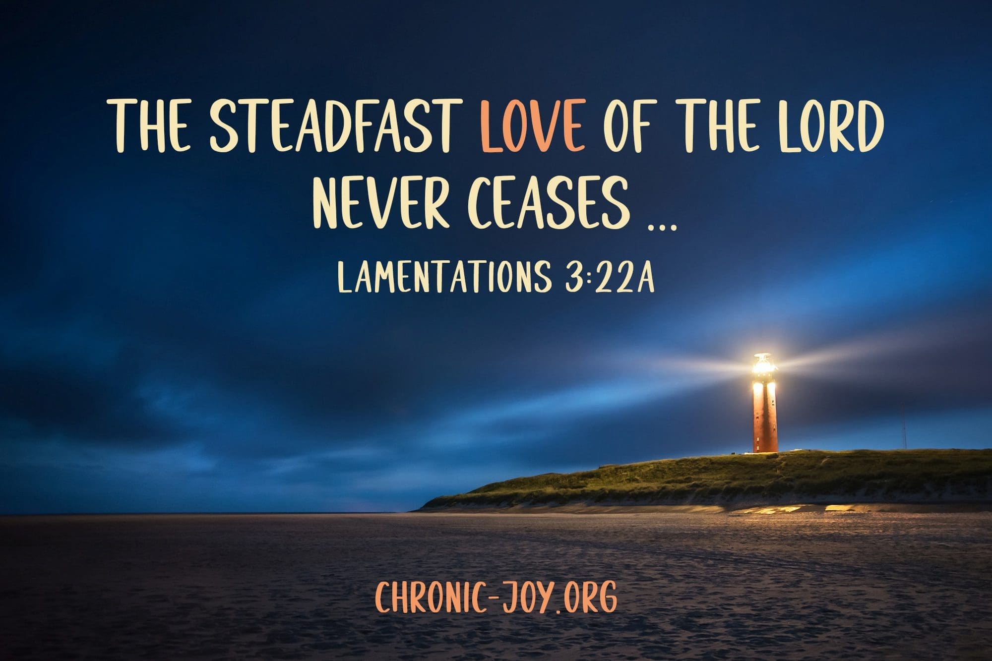 "The steadfast love of the Lord never ceases ..." Lamentations 3:22A ESV