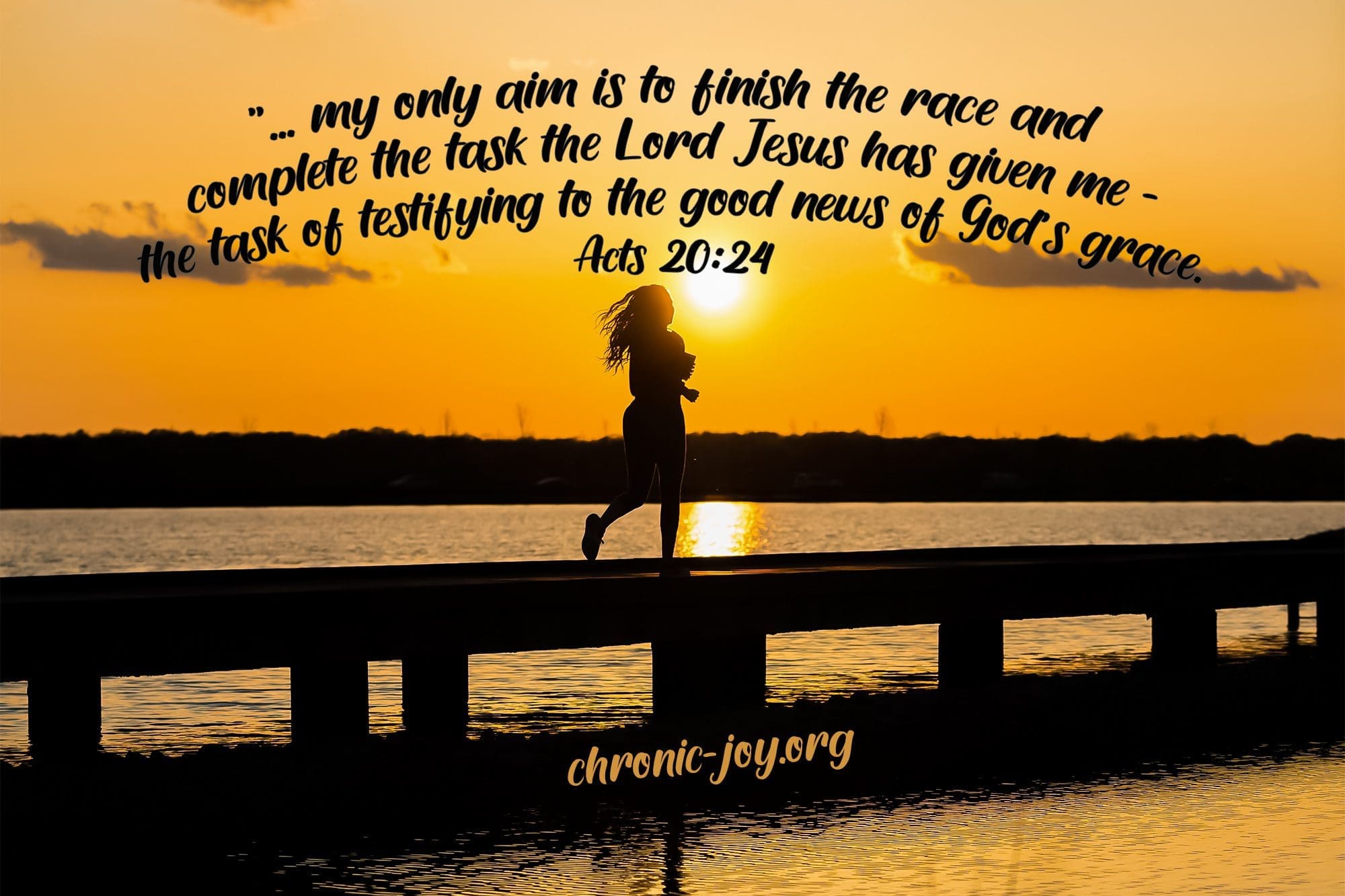 "...my only aim is to finish the race and complete the task the Lord Jesus has given me -- the task of testifying to the good news of God's grace." Acts 20:24
