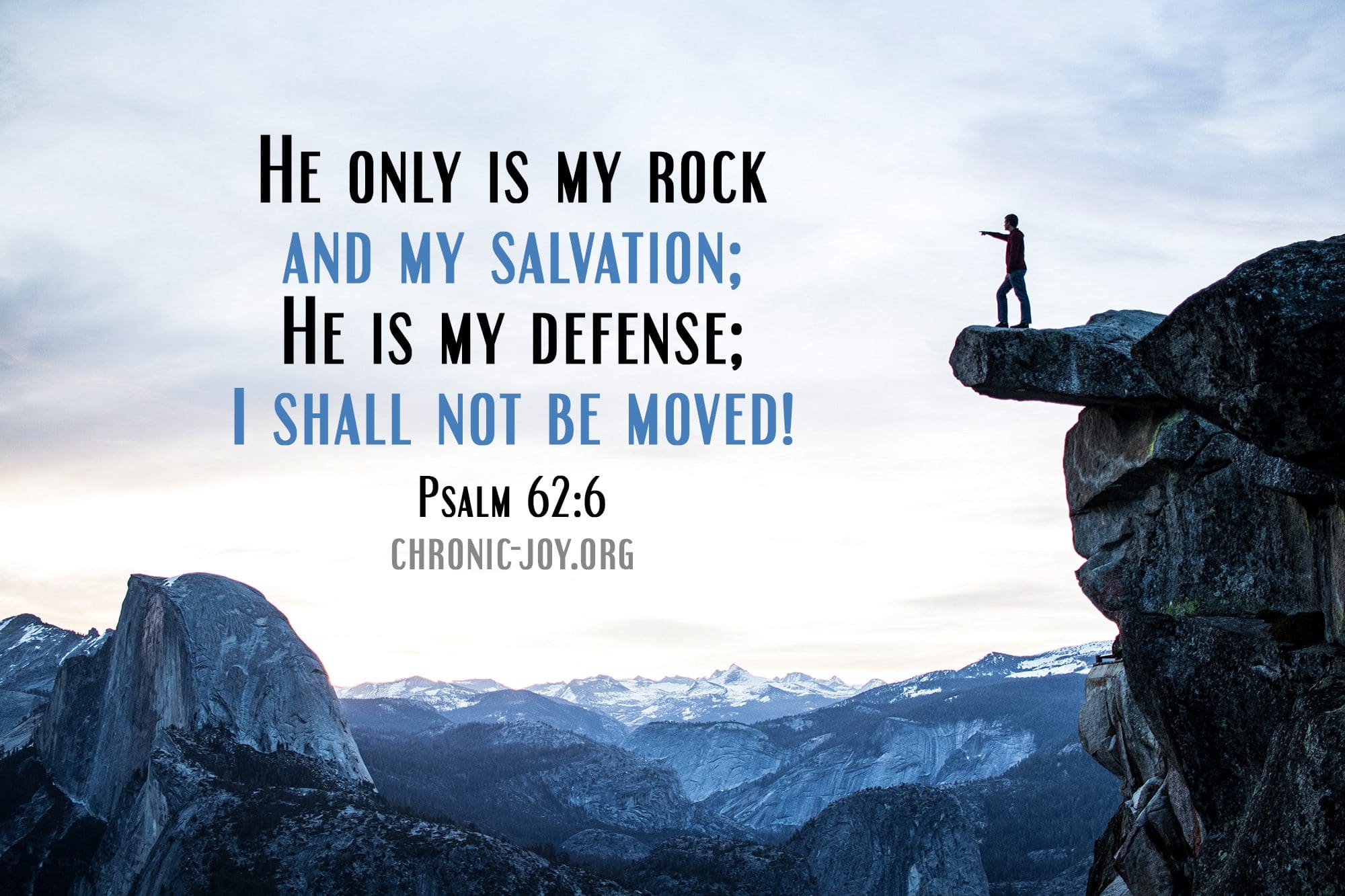 "He only is my rock and my salvation; He is my defense; I shall not be moved!" Psalm 62:6
