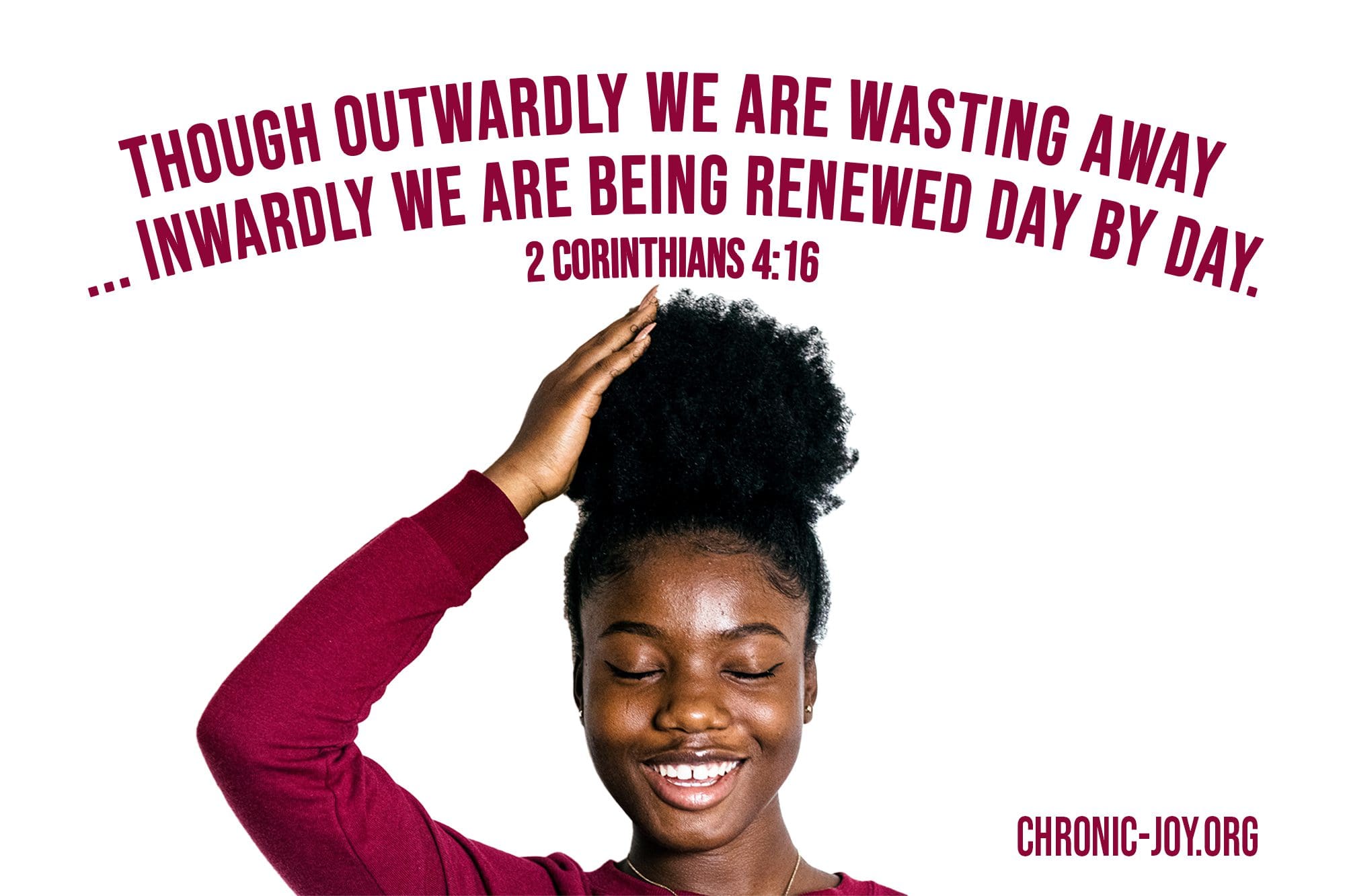 "Though outwardly we are wasting away ... inwardly we are being renewed day by day." 2 Corinthians 4:16