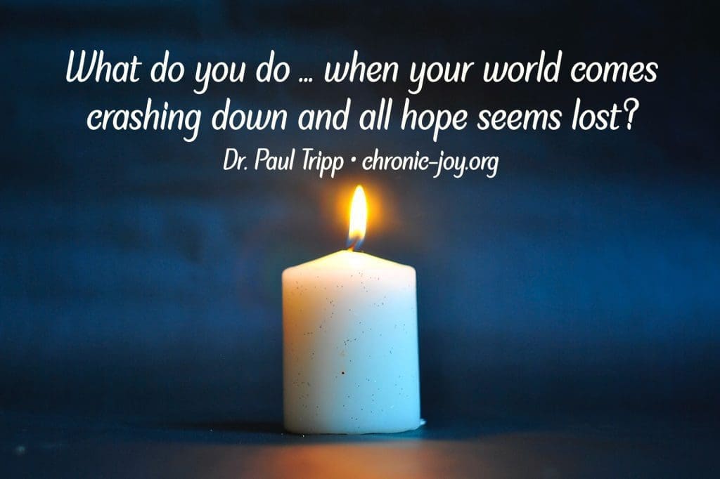 "What do you do ... when your world comes crashing down and all hope seems lost?" Dr. Paul Tripp