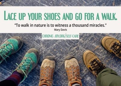 Lace up your shoes and go for a walk. "To walk in nature is to witness a thousand miracles." (Mary Davis)