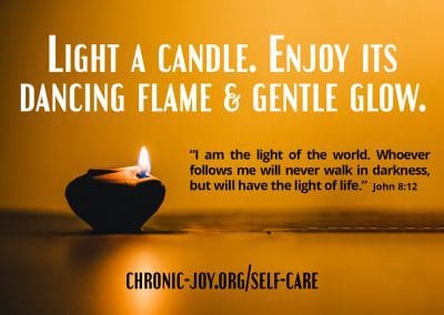 Light a candle. Enjoy its dancing flame and gentle glow. Jesus said, "I am the light of the world. Whoever follows me will never walk in darkness, but will have the light of life." (John 8:12)