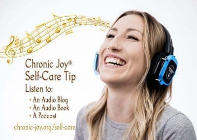 Chronic Joy® Self-Care Tip - Listen to an audio blog, an audio book, a podcast