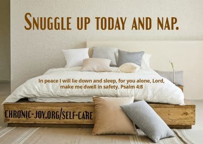 Snuggle up today and nap. "In peace I will lie down and sleep, for you alone, Lord, make me dwell in safety." (Psalm 4:8)