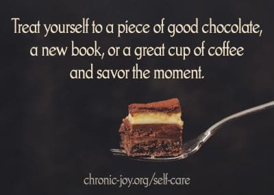 Treat yourself to a piece of good chocolate, a new book, or a great cup of coffee and savor the moment.