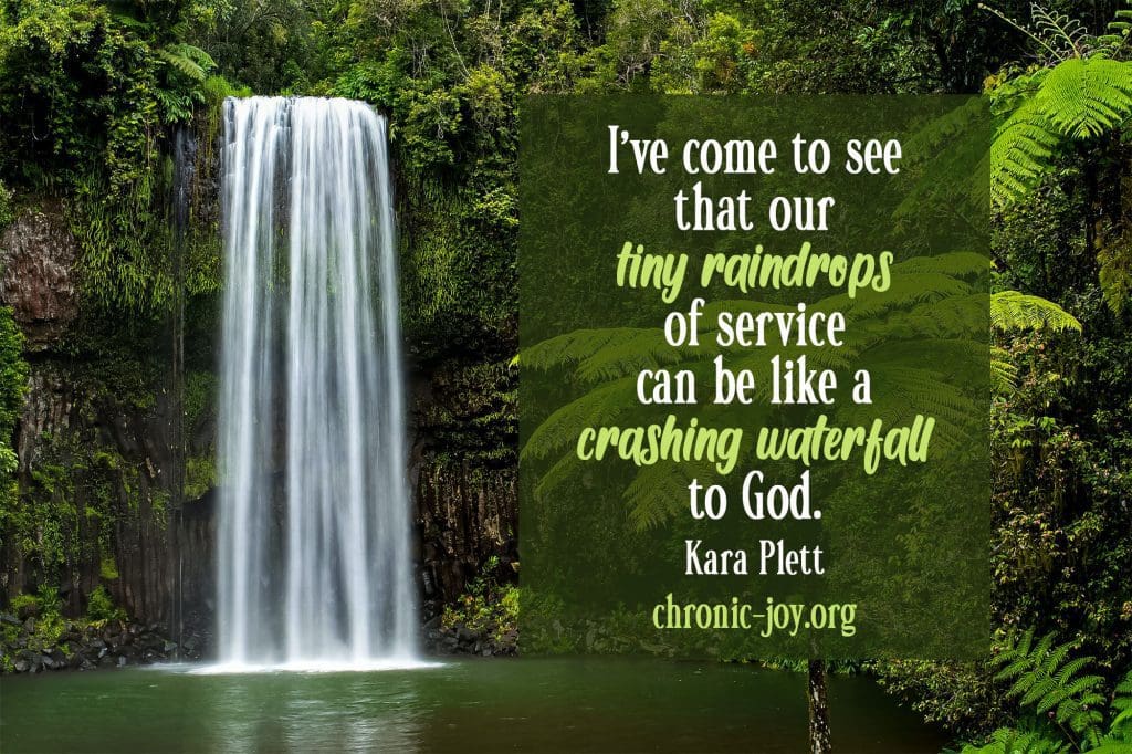 "I’ve come to see that our tiny raindrops of service can be like a crashing waterfall to God." Kara Plett