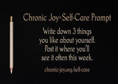 Chronic Joy® Self-Care Prompt: Write down 3 things you like about yourself. Post it where you’ll see it often this week.