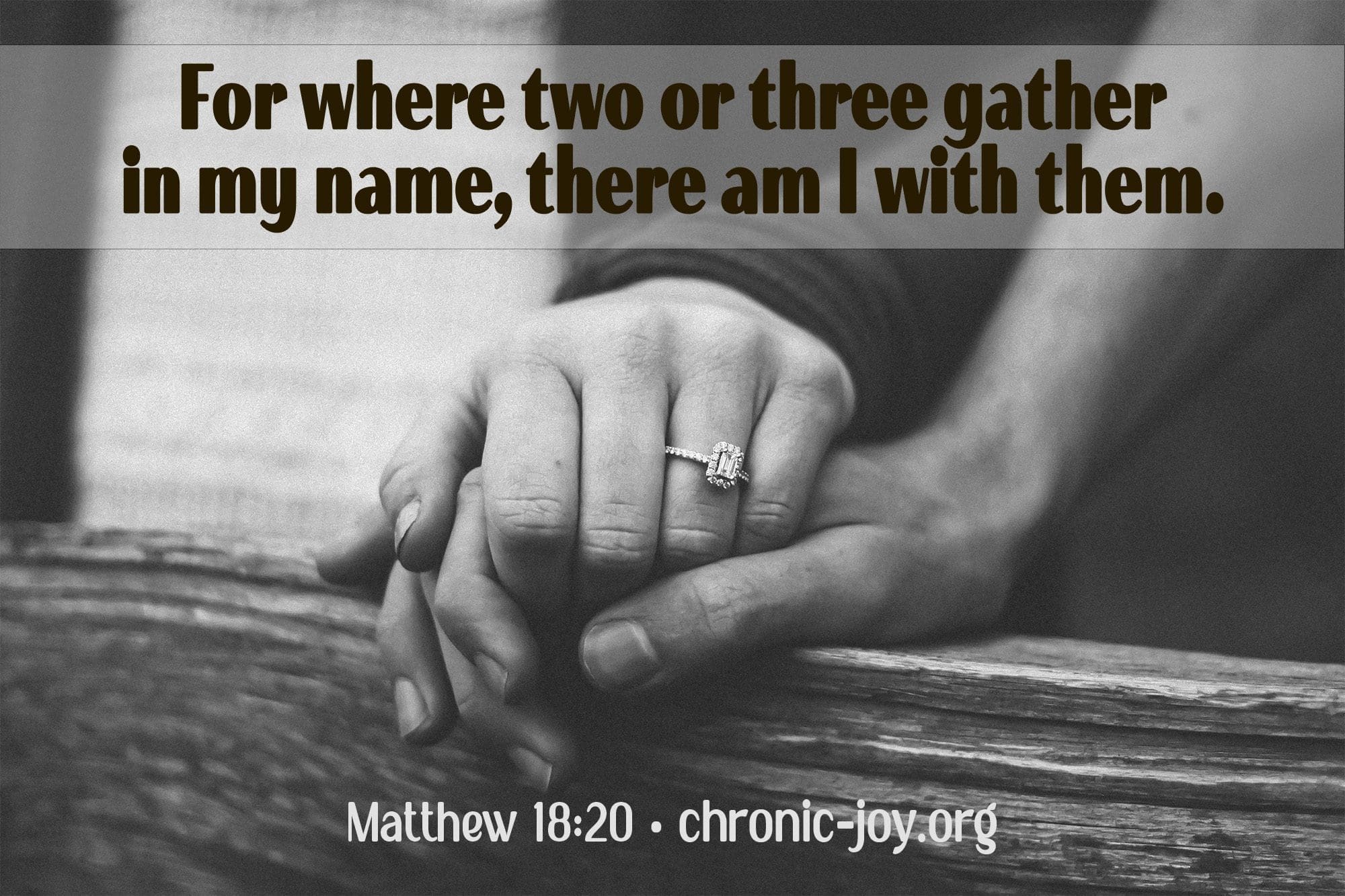 "For where two or three gather in my name, there am I with them." Matthew 18:20