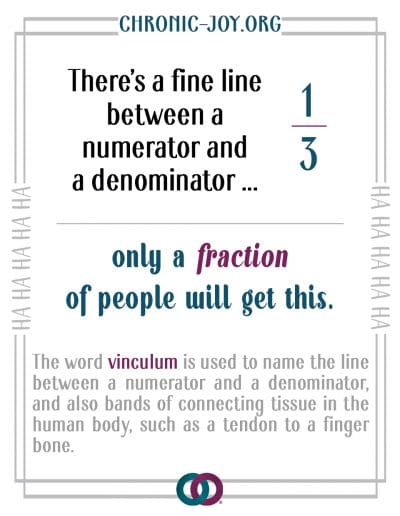 There's a fine line between a numerator and a denominator ... only a fraction of people will get this.