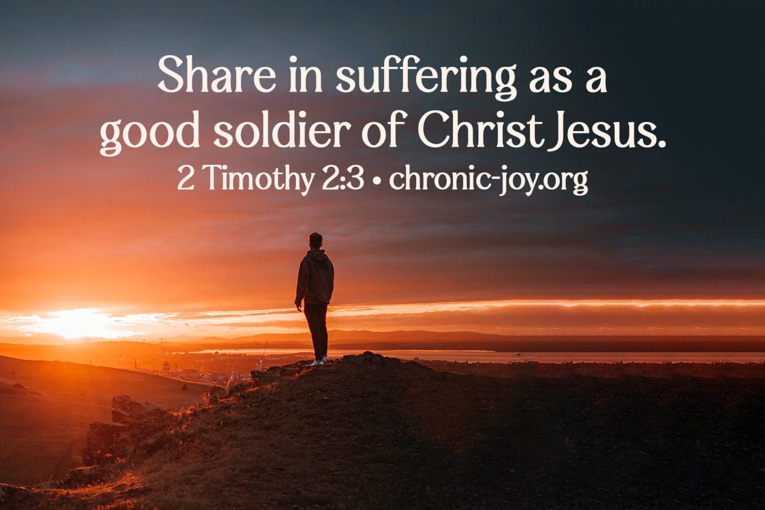"Share in suffering as a good soldier of Christ Jesus." 2 Timothy 2:3