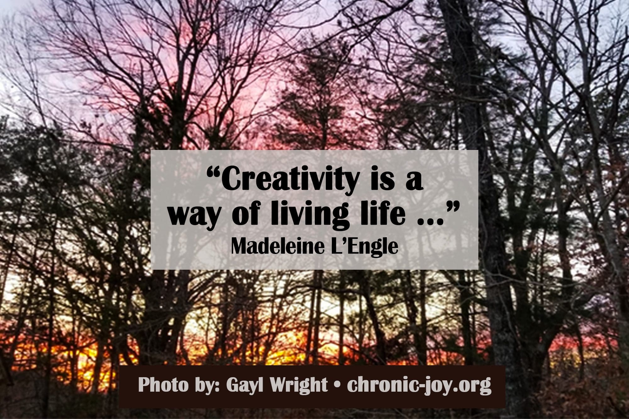 "Creativity is a way of living life..." Madeleine L'Engle