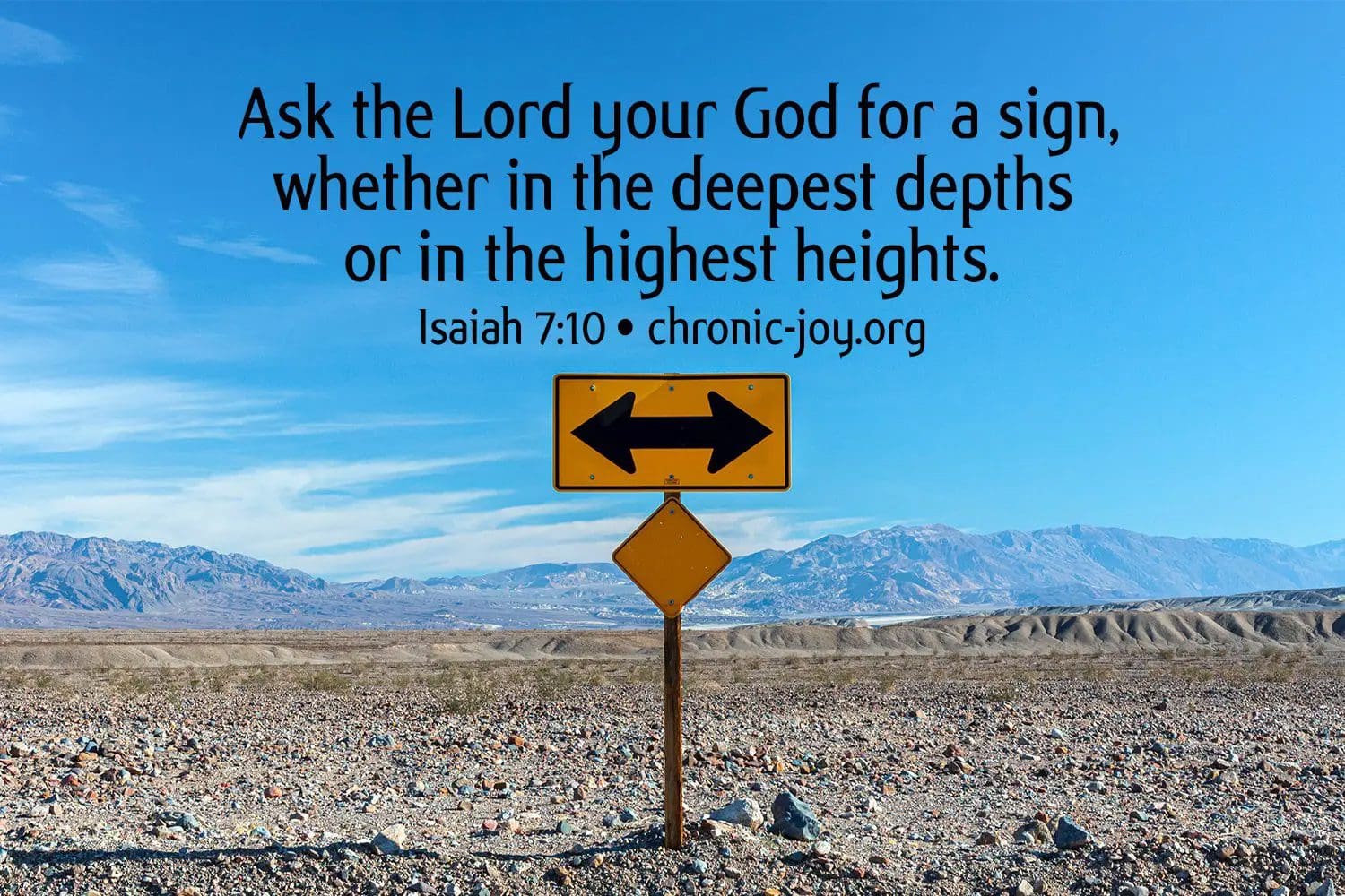  "Ask the Lord your God for a sign, whether in the deepest depths or in the highest heights." Isaiah 7:10