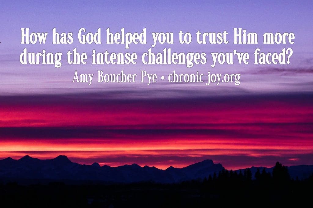 "How has God helped you to trust Him more during the intense challenges you've faced?" Amy Boucher Pye