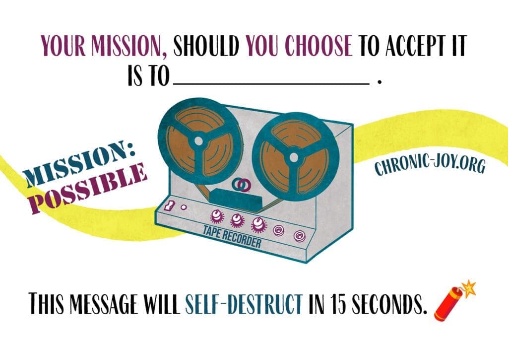 Your mission, should you choose to accept it is to _________. This message will self-destruct in 15 seconds.