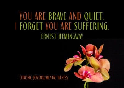 "You are brave and quiet. I forget you are suffering." Ernest Hemingway