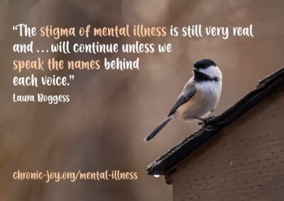 “The stigma of mental illness is still very real and …will continue unless we speak the names behind each voice.” Laura Boggess