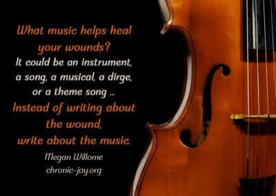 "What music helps heal your wounds? It could be an instrument, a song, a musical, a dirge, or a theme song ... Instead of writing about the wound, write about the music." Megan Willome