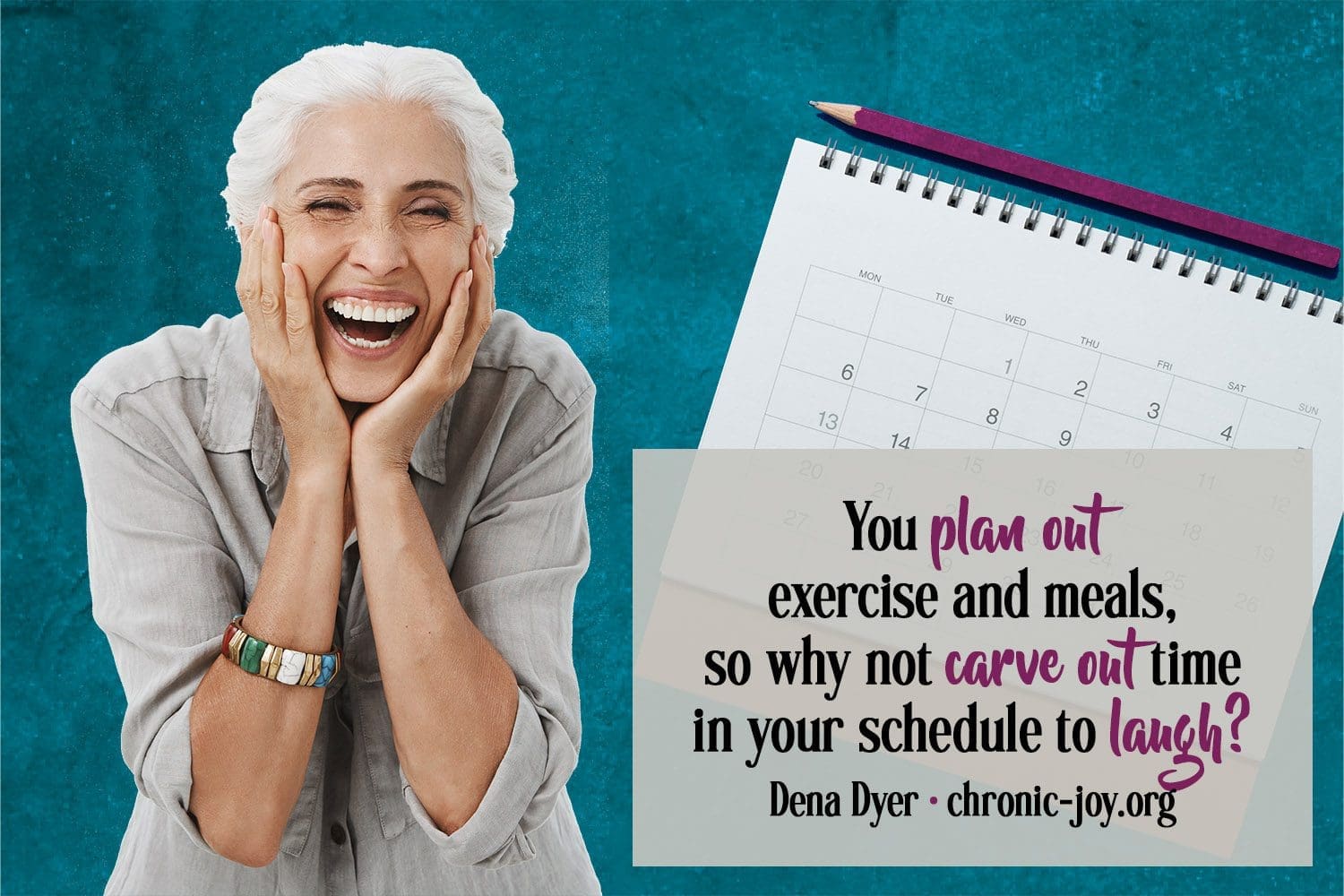 "You plan out exercise and meals, so why not carve out time in your schedule to laugh?" Dena Dyer