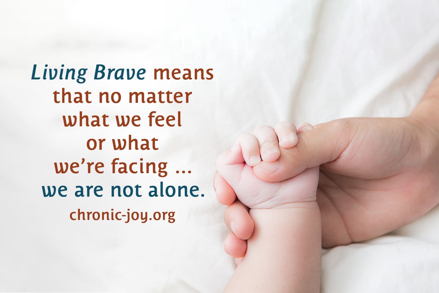 "Living Brave means that no matter what we feel or what we’re facing … we are not alone." chronic-joy.org