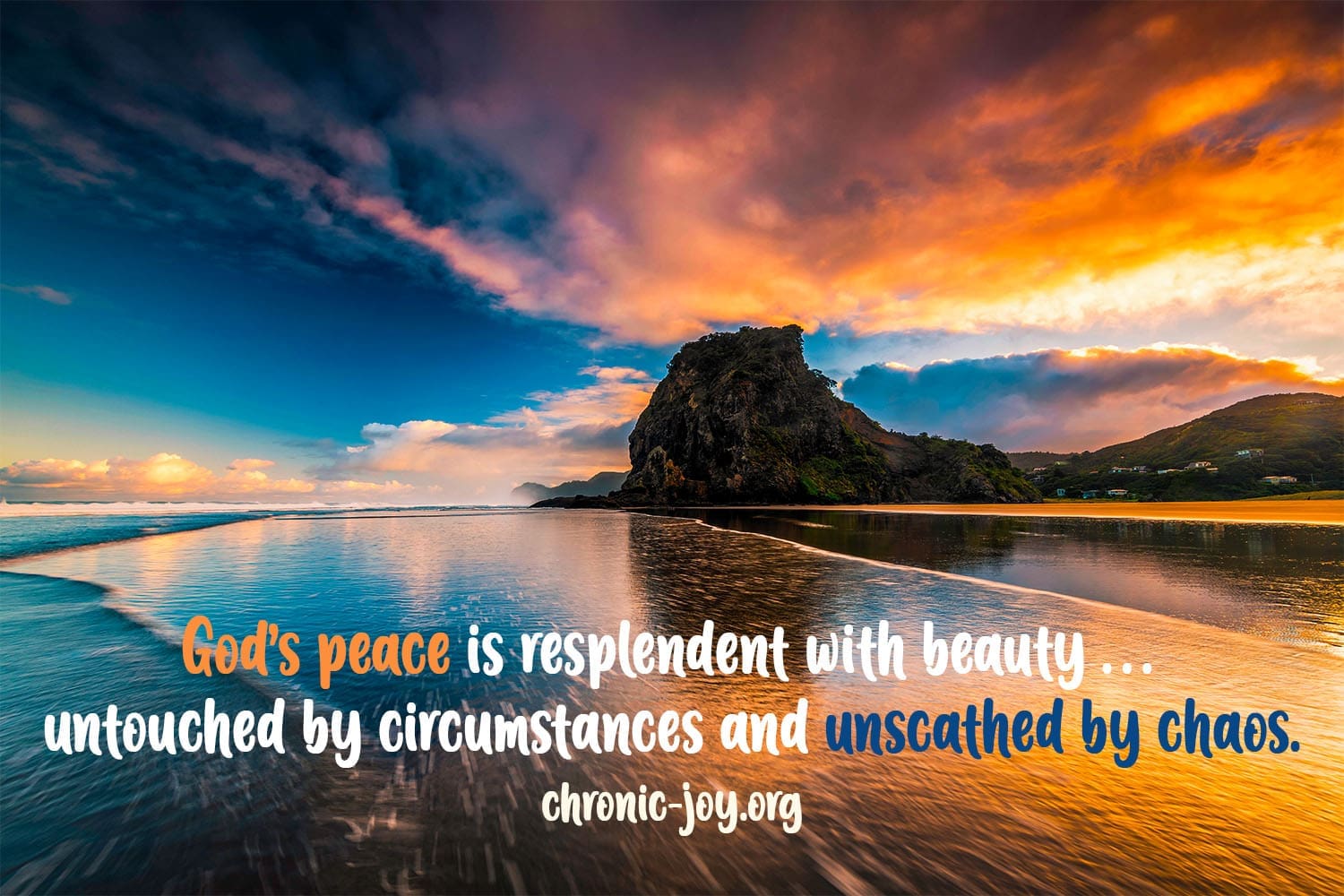 God’s peace is resplendent with beauty … untouched by circumstances and unscathed by chaos.