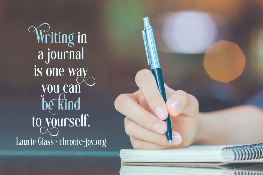 "Writing in a journal is one way you can be kind to yourself." Laurie Glass