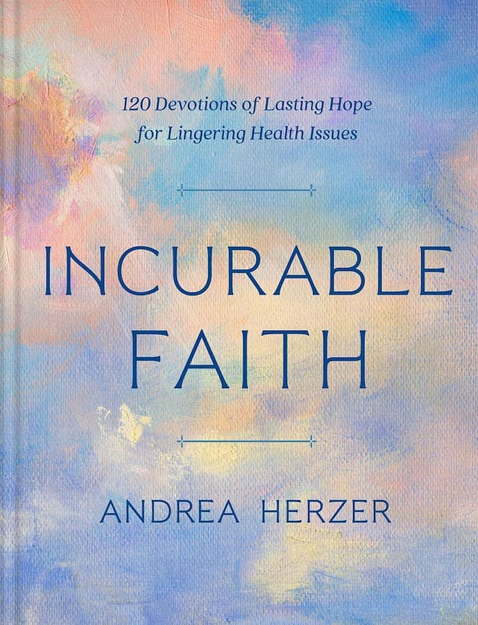 Incurable Faith- 120 Devotions of Lasting Hope for Lingering Health Issues