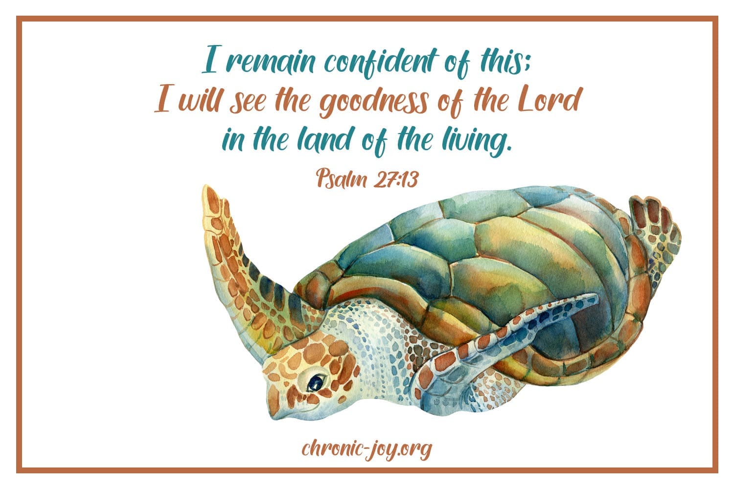 "I remain confident of this; I will see the goodness of the Lord in the land of the living." Psalm 27:13